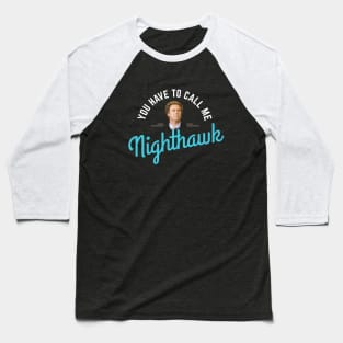 You have to call me Nighthawk Baseball T-Shirt